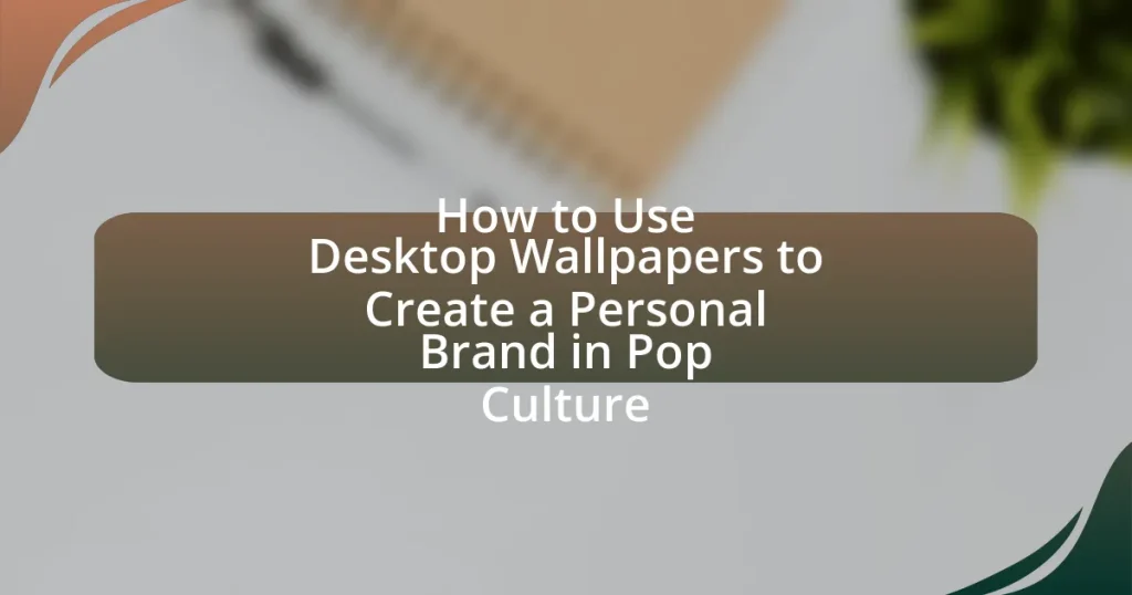 How to Use Desktop Wallpapers to Create a Personal Brand in Pop Culture
