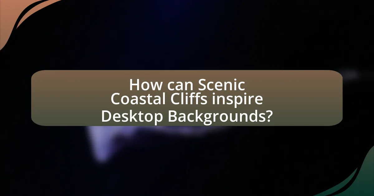 How can Scenic Coastal Cliffs inspire Desktop Backgrounds?