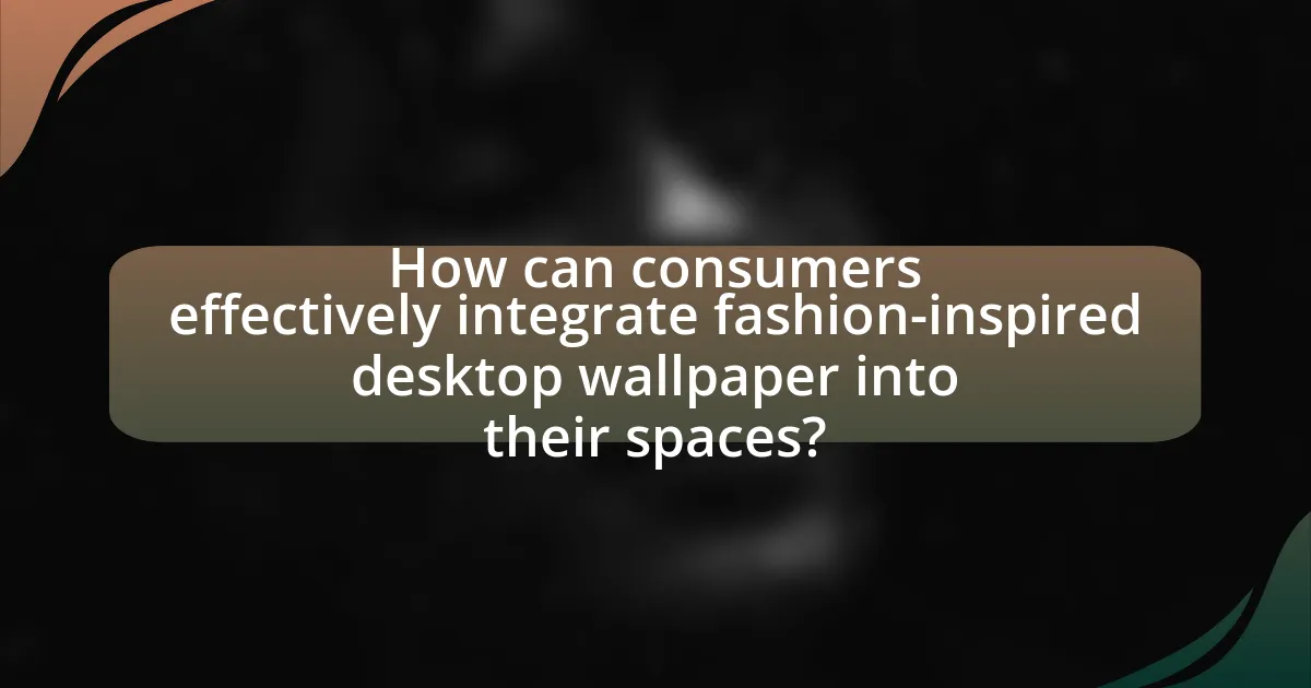 How can consumers effectively integrate fashion-inspired desktop wallpaper into their spaces?