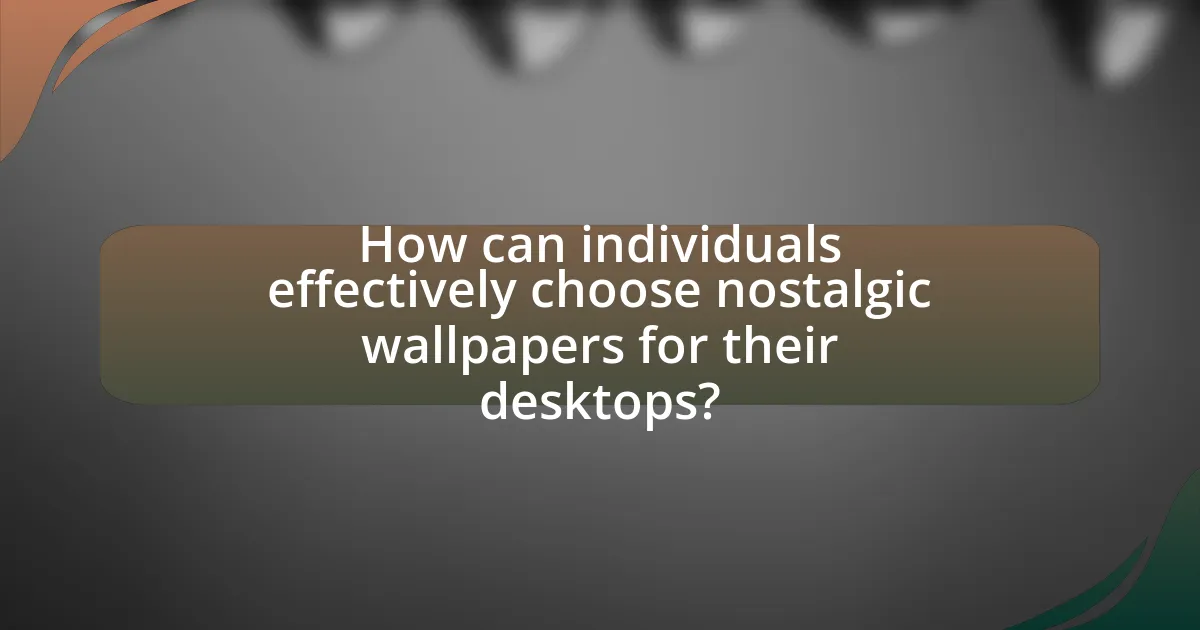 How can individuals effectively choose nostalgic wallpapers for their desktops?