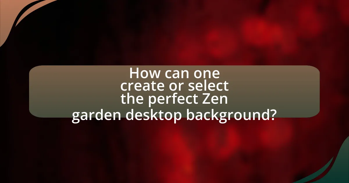 How can one create or select the perfect Zen garden desktop background?