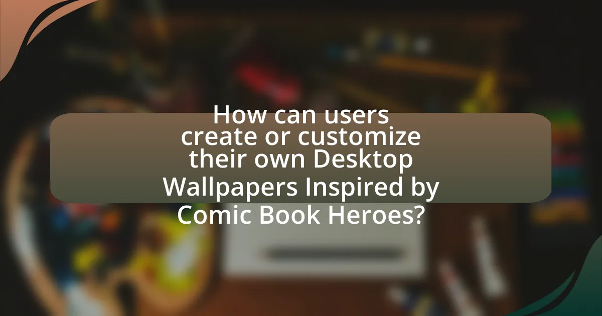 How can users create or customize their own Desktop Wallpapers Inspired by Comic Book Heroes?