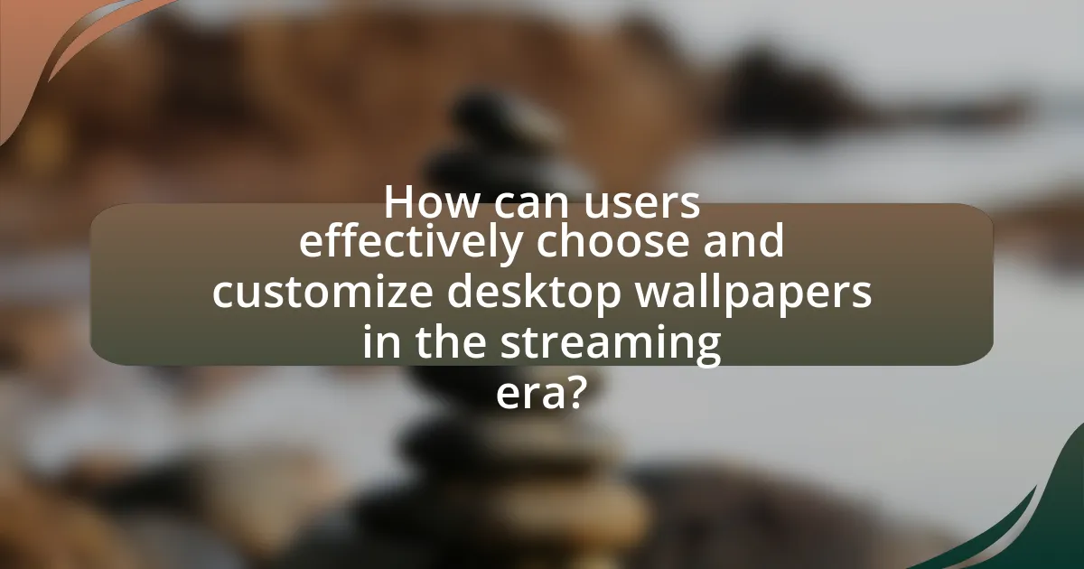 How can users effectively choose and customize desktop wallpapers in the streaming era?