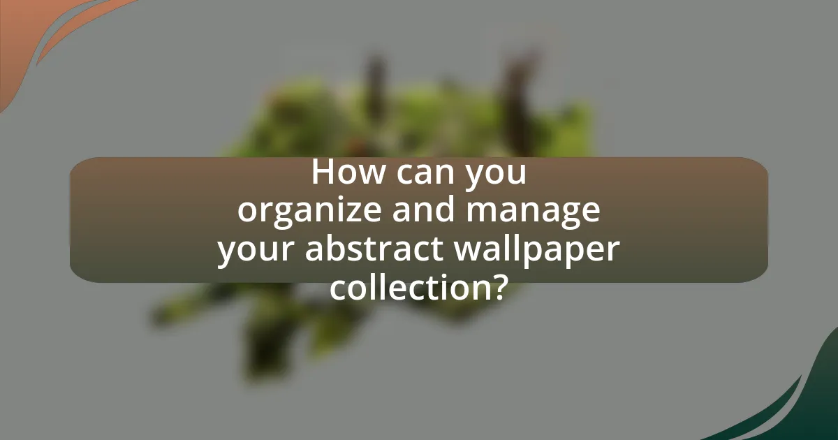 How can you organize and manage your abstract wallpaper collection?