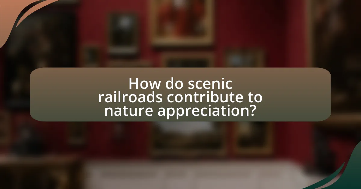 How do scenic railroads contribute to nature appreciation?