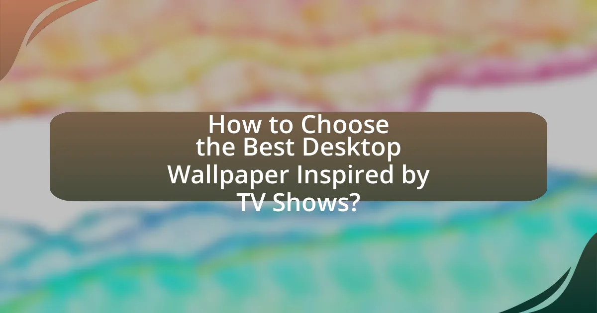 How to Choose the Best Desktop Wallpaper Inspired by TV Shows?
