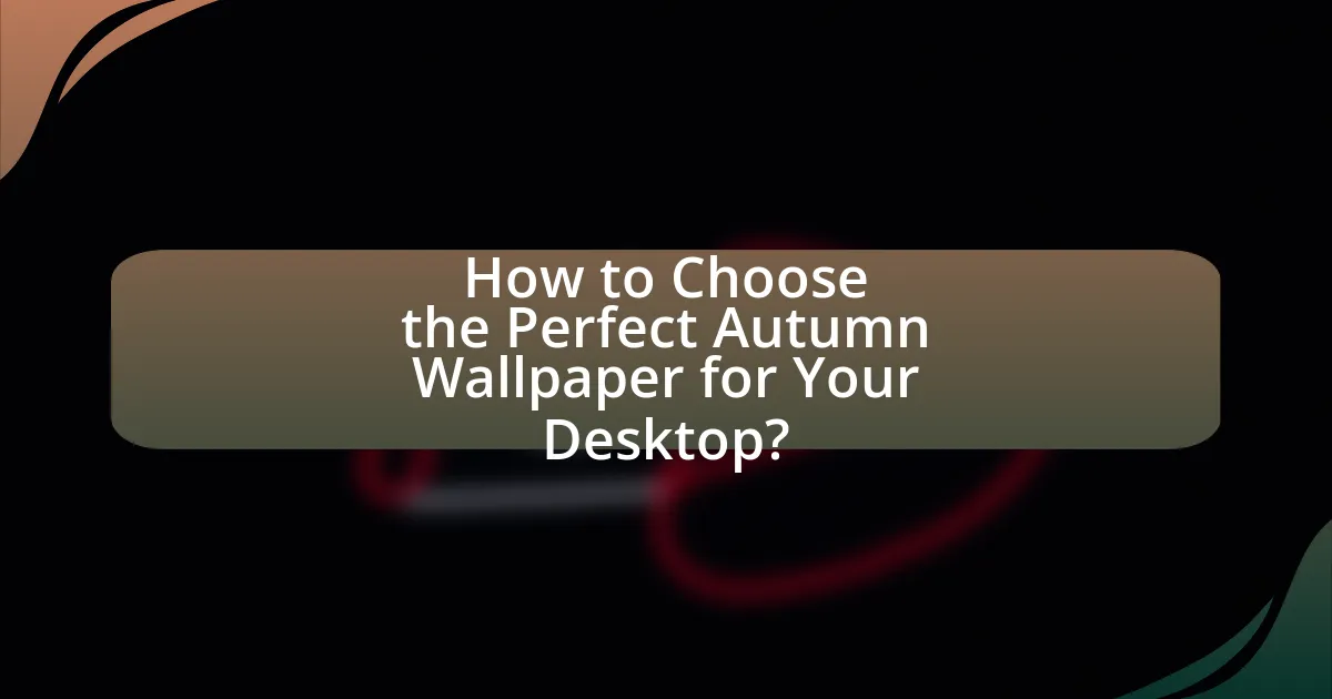 How to Choose the Perfect Autumn Wallpaper for Your Desktop?