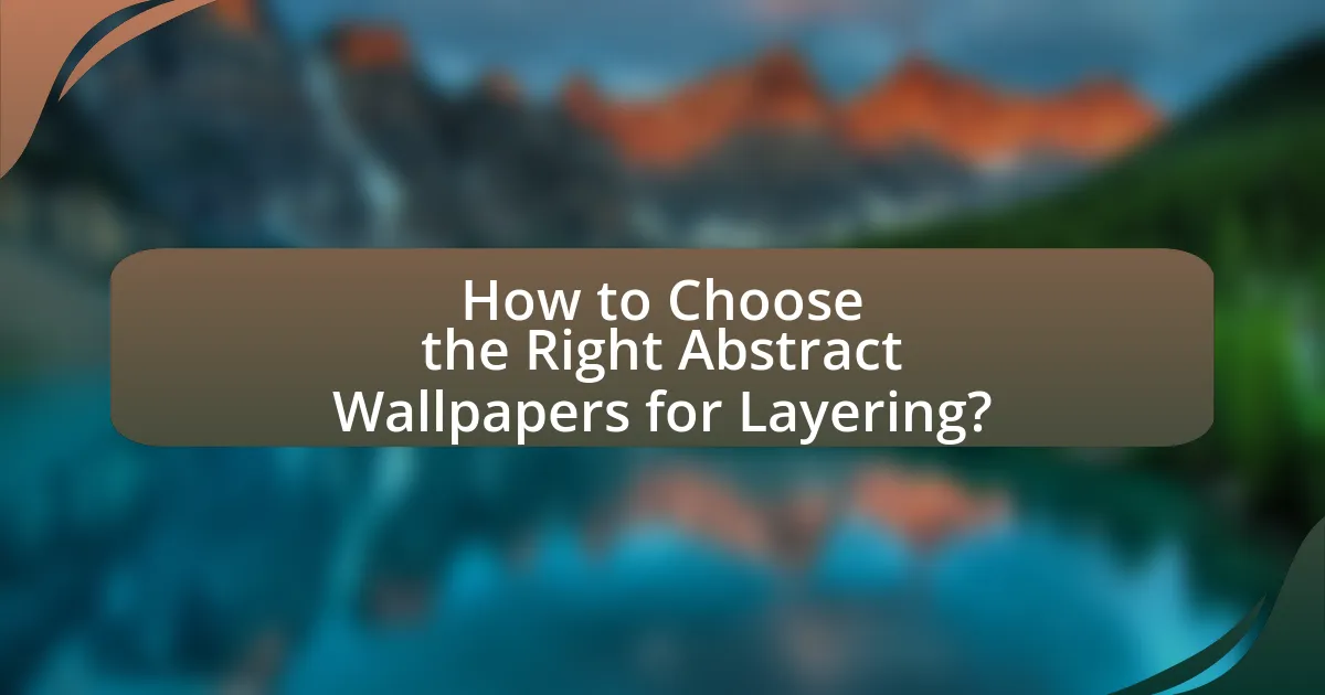How to Choose the Right Abstract Wallpapers for Layering?