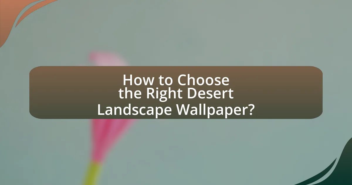 How to Choose the Right Desert Landscape Wallpaper?