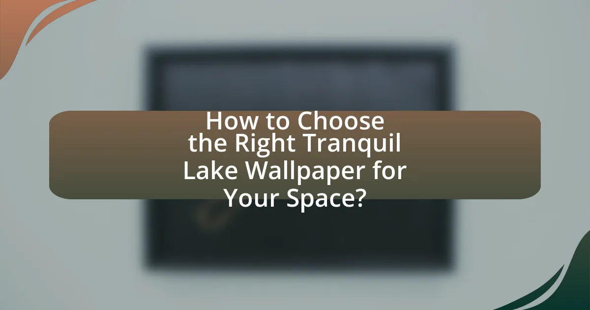 How to Choose the Right Tranquil Lake Wallpaper for Your Space?