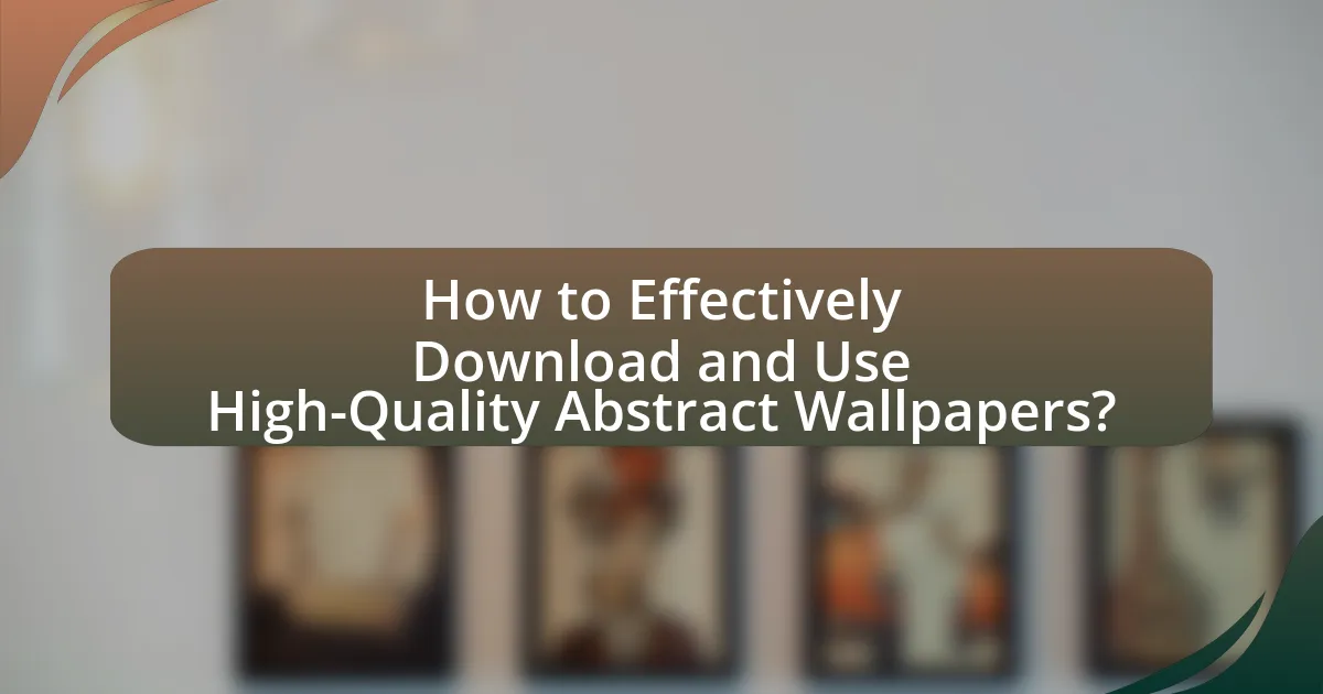 How to Effectively Download and Use High-Quality Abstract Wallpapers?