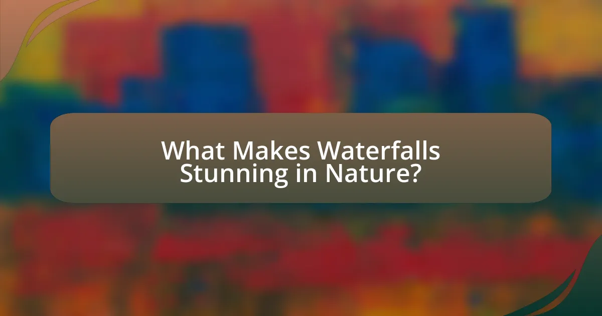 What Makes Waterfalls Stunning in Nature?