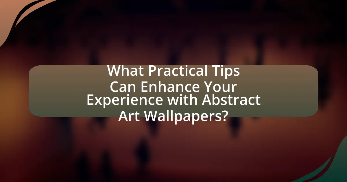 What Practical Tips Can Enhance Your Experience with Abstract Art Wallpapers?