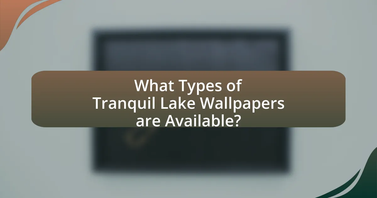 What Types of Tranquil Lake Wallpapers are Available?