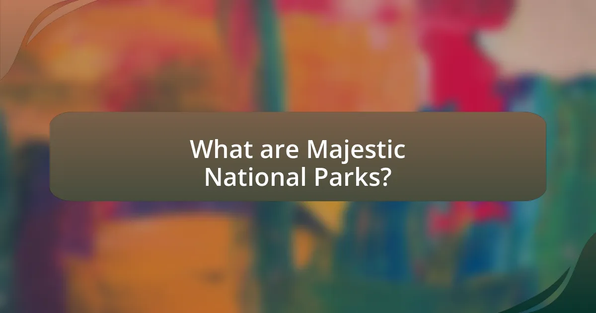 What are Majestic National Parks?