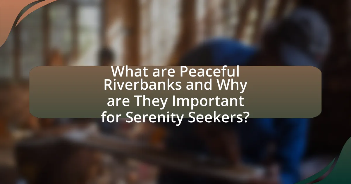What are Peaceful Riverbanks and Why are They Important for Serenity Seekers?