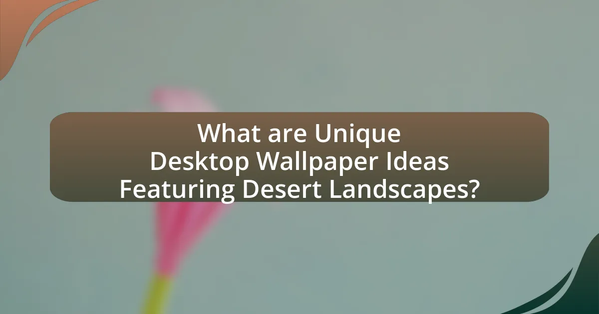 What are Unique Desktop Wallpaper Ideas Featuring Desert Landscapes?