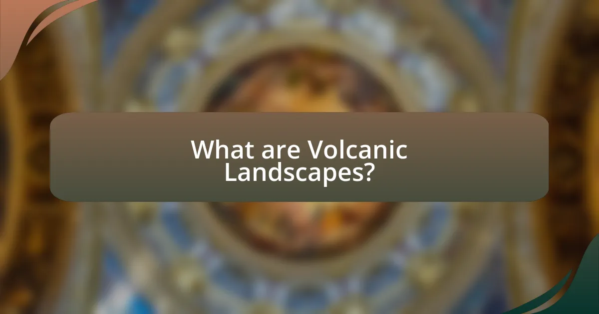 What are Volcanic Landscapes?