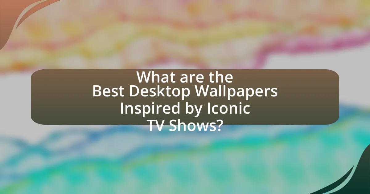 What are the Best Desktop Wallpapers Inspired by Iconic TV Shows?
