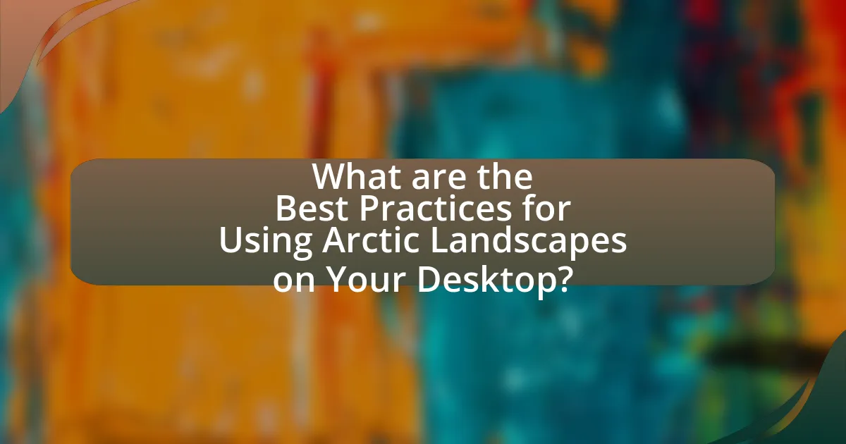 What are the Best Practices for Using Arctic Landscapes on Your Desktop?