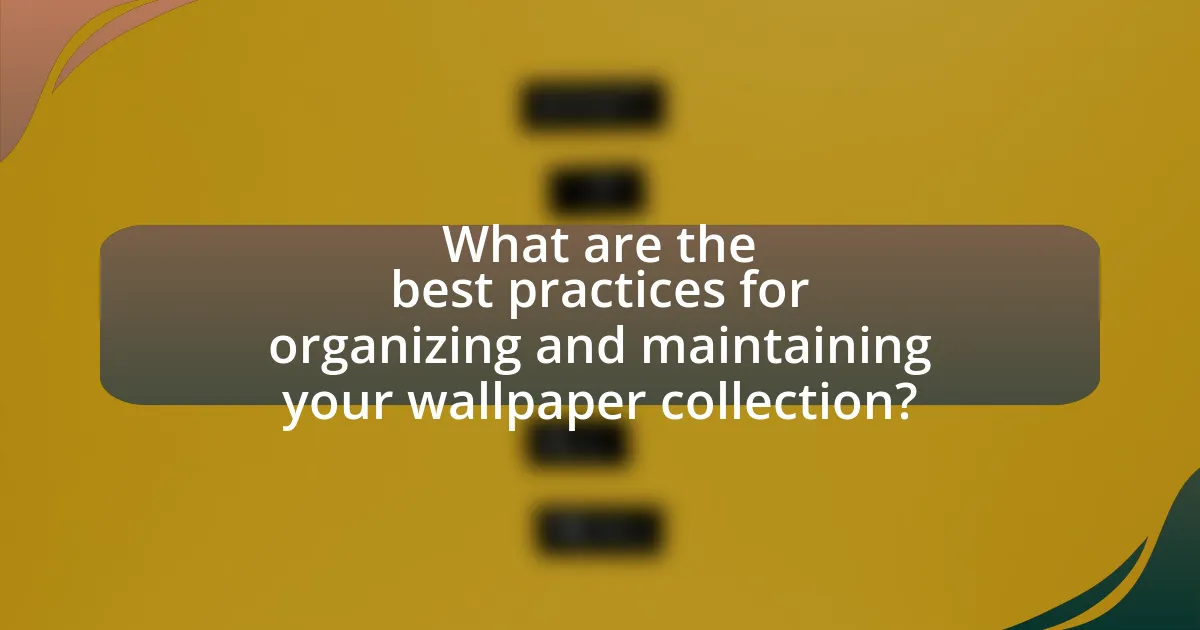 What are the best practices for organizing and maintaining your wallpaper collection?