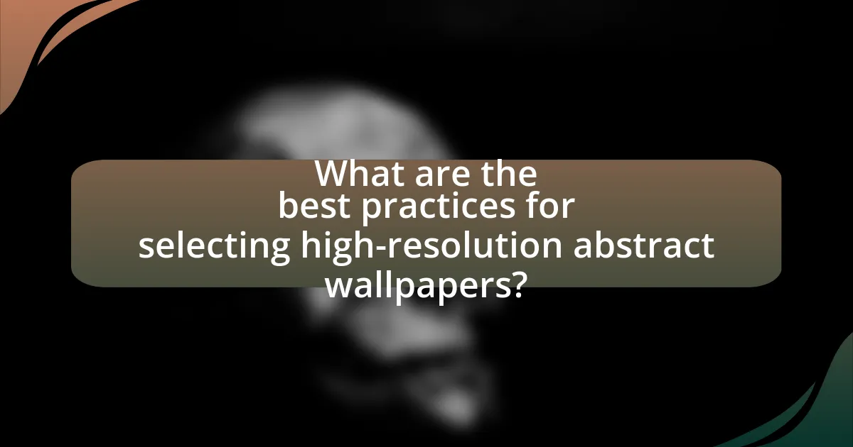 What are the best practices for selecting high-resolution abstract wallpapers?