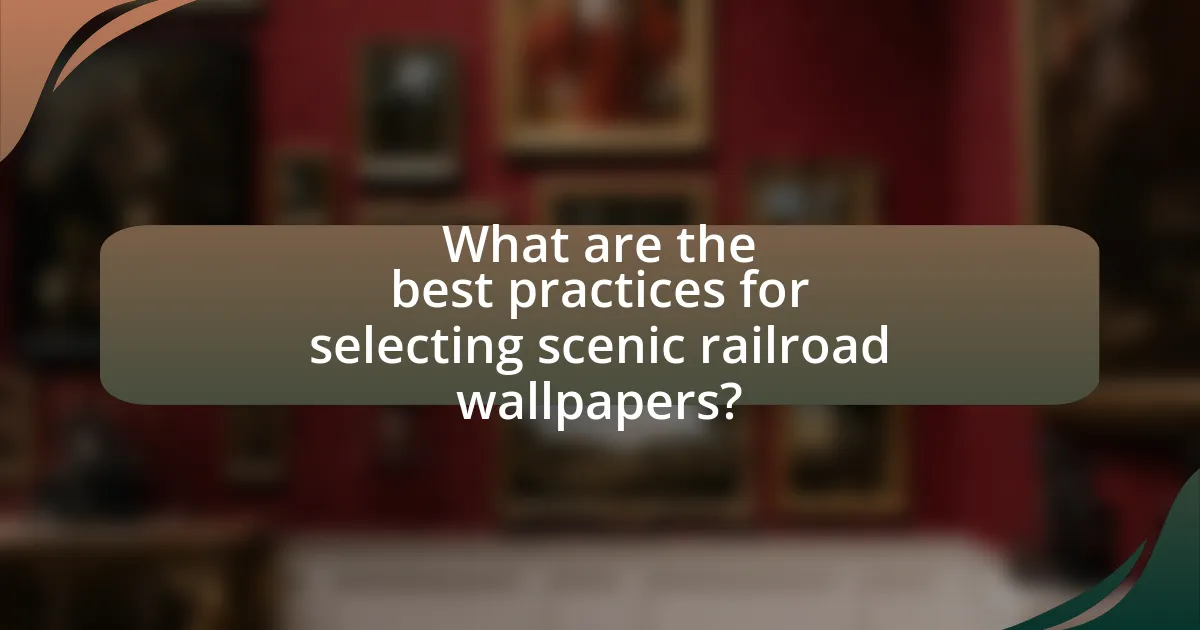 What are the best practices for selecting scenic railroad wallpapers?