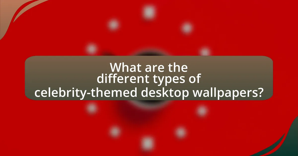 What are the different types of celebrity-themed desktop wallpapers?