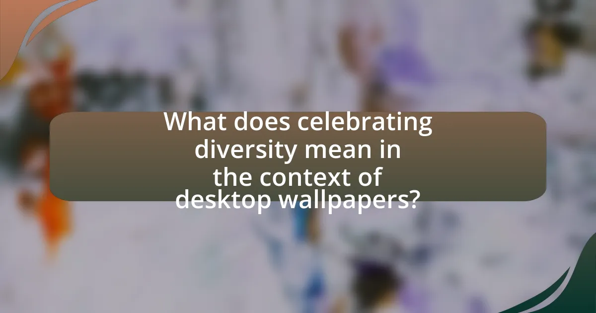 What does celebrating diversity mean in the context of desktop wallpapers?