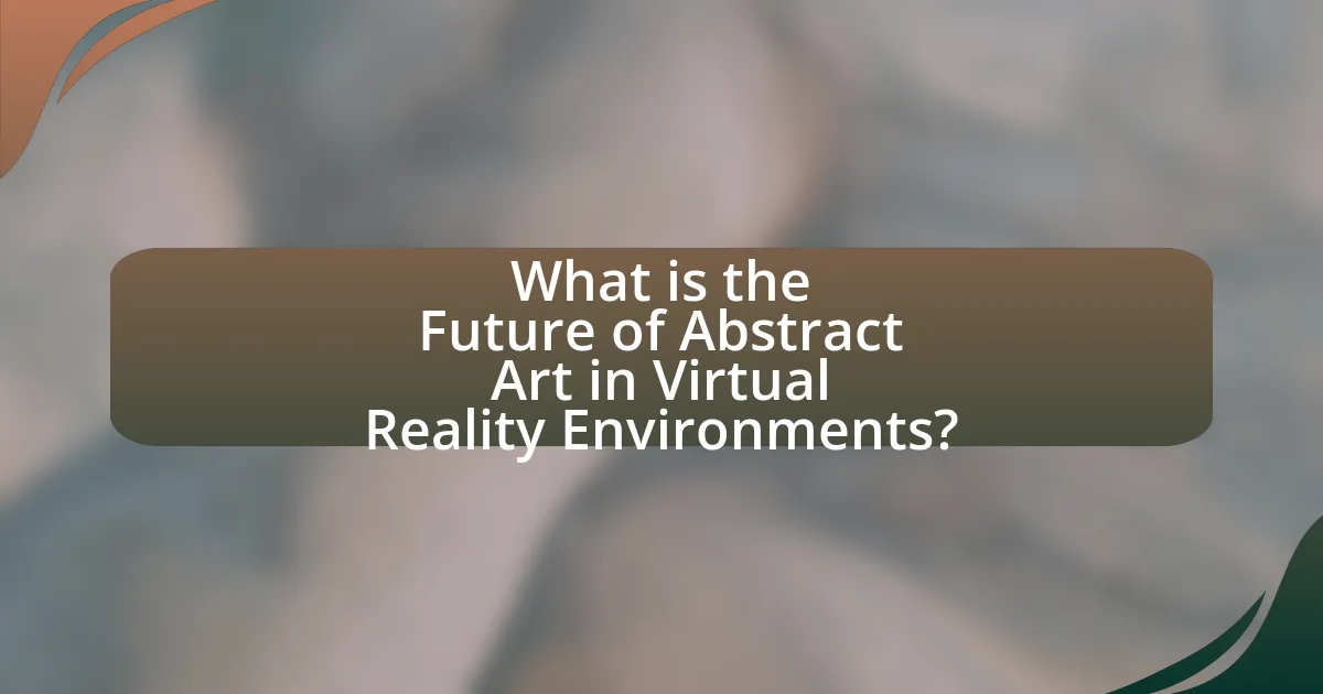 What is the Future of Abstract Art in Virtual Reality Environments?