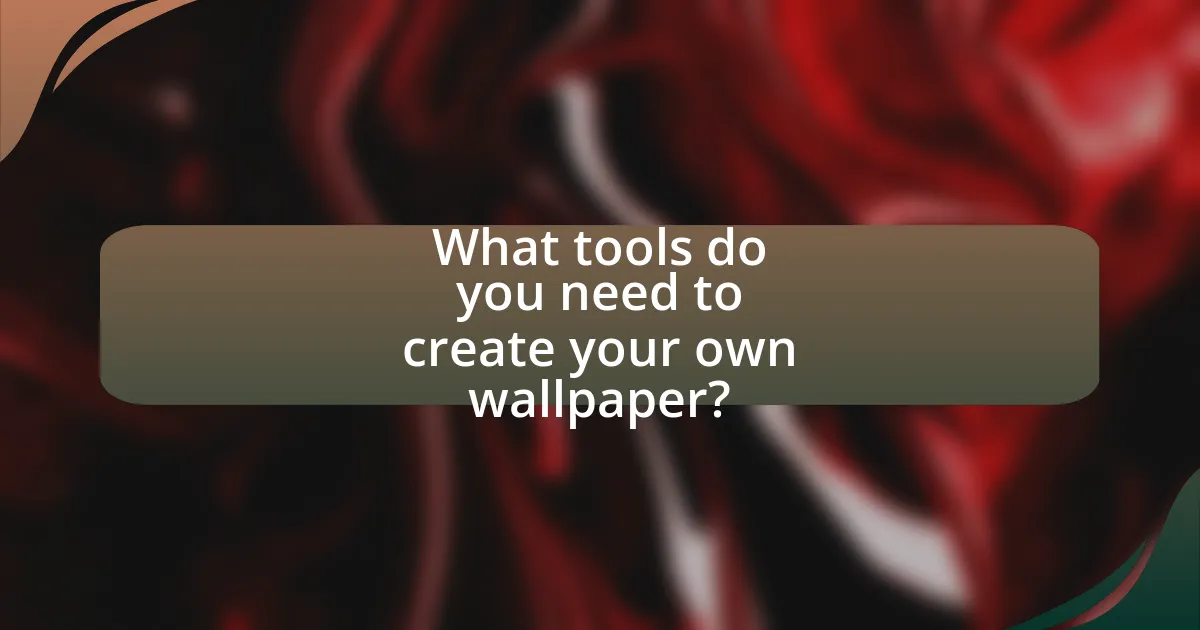 What tools do you need to create your own wallpaper?